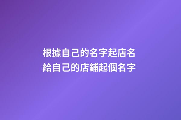 根據自己的名字起店名 給自己的店鋪起個名字-第1張-店鋪起名-玄機派
